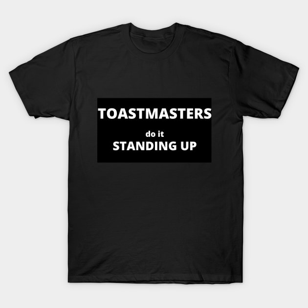 Toastmasters do it Standing up - black T-Shirt by ShaeMacMillan